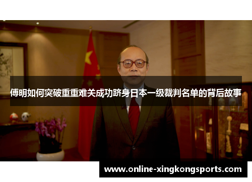 傅明如何突破重重难关成功跻身日本一级裁判名单的背后故事