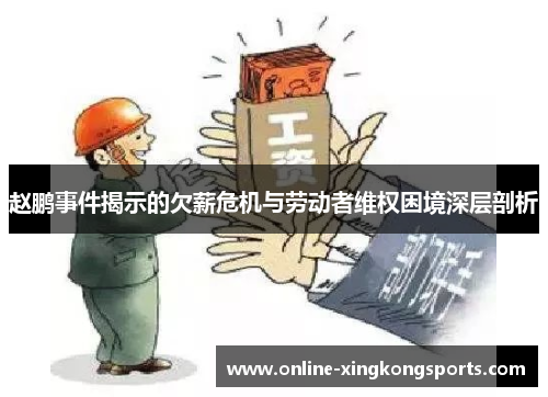 赵鹏事件揭示的欠薪危机与劳动者维权困境深层剖析