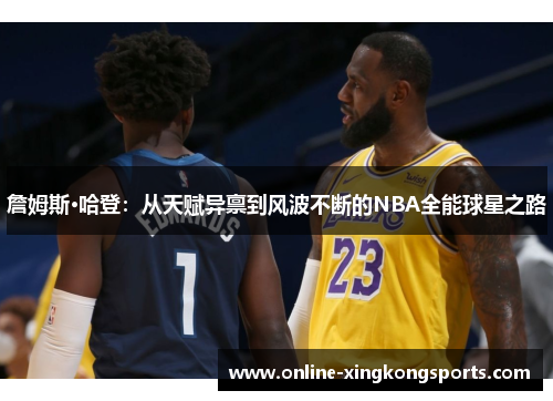 詹姆斯·哈登:从天赋异禀到风波不断的NBA全能球星之路 詹姆斯·哈登:从天赋异禀到风波不断的NBA全能球星之路