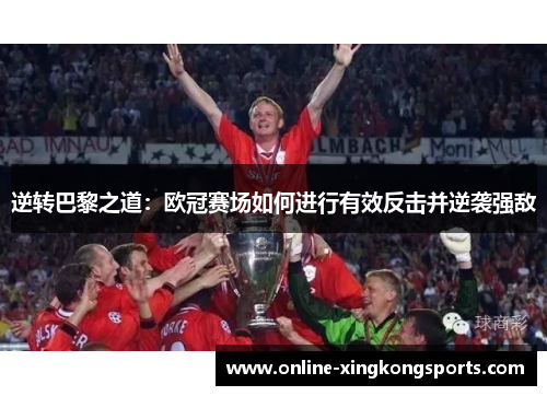 逆转巴黎之道：欧冠赛场如何进行有效反击并逆袭强敌