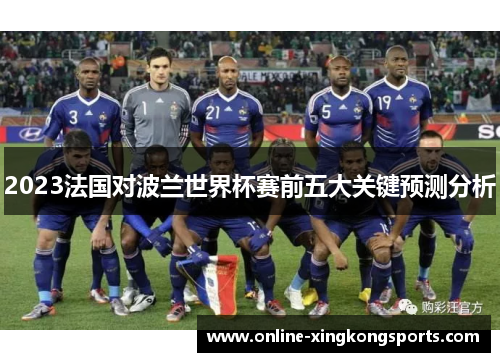 2023法国对波兰世界杯赛前五大关键预测分析 2023法国对波兰世界杯赛前五大关键预测分析