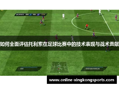 如何全面评估托利索在足球比赛中的技术表现与战术贡献