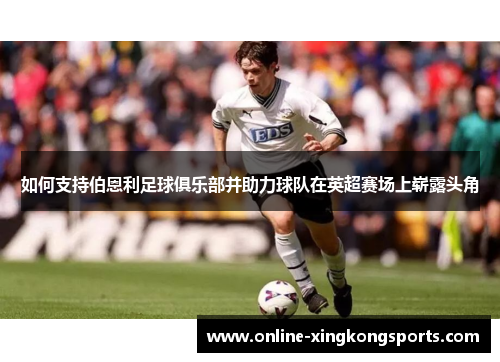 如何支持伯恩利足球俱乐部并助力球队在英超赛场上崭露头角