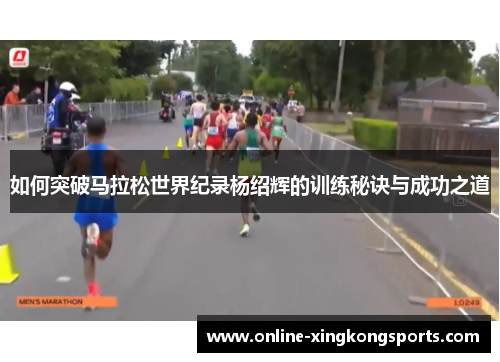 如何突破马拉松世界纪录杨绍辉的训练秘诀与成功之道