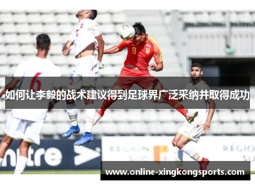如何让李毅的战术建议得到足球界广泛采纳并取得成功