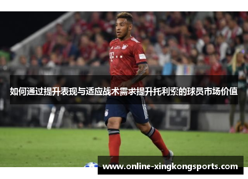 如何通过提升表现与适应战术需求提升托利索的球员市场价值